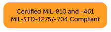 Certified MIL-810 and -461 MIL-STD-1275/-704 Compliant